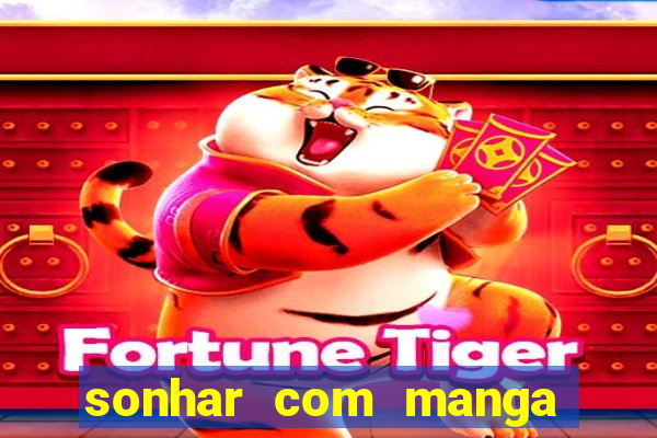 sonhar com manga madura jogo do bicho